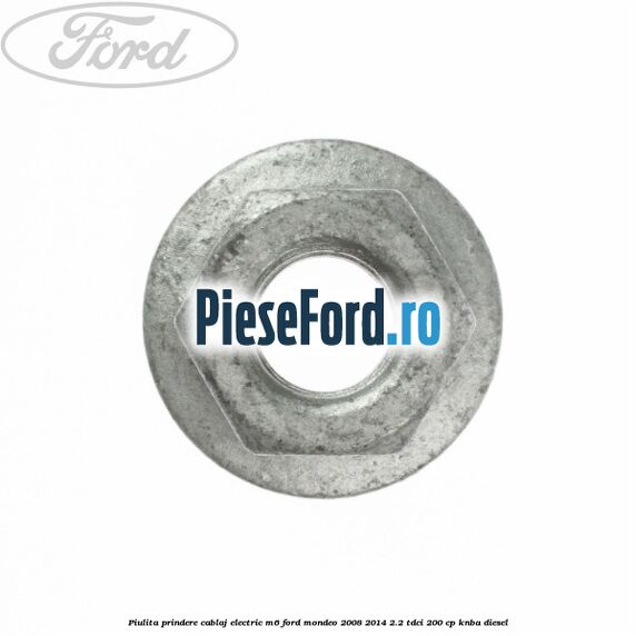 Piulita prindere cablaj electric M6 Ford Mondeo 2008-2014 2.2 TDCi 200 cp Piulita prindere cablaj electric M6 Ford Mondeo 2008-2014 2.2 TDCi 200 cp KNBA diesel