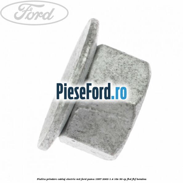 Piulita prindere cablaj electric M6 Ford Puma 1997-2003 1.4 16V 90 cp FHD, FHF benzina