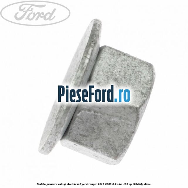 Piulita prindere cablaj electric M6 Ford Ranger 2016-2020 2.2 TDCi 131 cp T22DD0P diesel