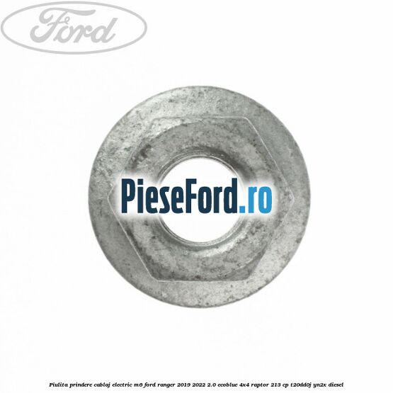 Piulita prindere cablaj electric M6 Ford Ranger 2019-2022 2.0 EcoBlue 4x4 Raptor 213 cp Piulita prindere cablaj electric M6 Ford Ranger 2019-2022 2.0 EcoBlue 4x4 Raptor 213 cp T20DD0J, YN2X diesel