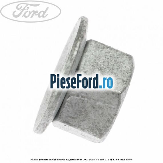 Piulita prindere cablaj electric M6 Ford S-Max 2007-2014 1.6 TDCi 115 cp T1WA, T1WB diesel