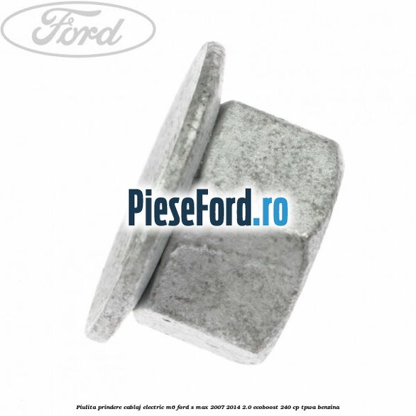 Piulita prindere cablaj electric M6 Ford S-Max 2007-2014 2.0 EcoBoost 240 cp Piulita prindere cablaj electric M6 Ford S-Max 2007-2014 2.0 EcoBoost 240 cp TPWA benzina