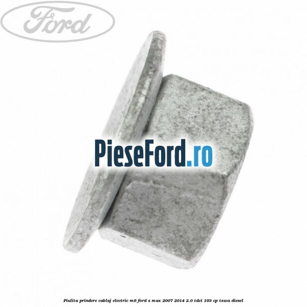 Piulita prindere cablaj electric M6 Ford S-Max 2007-2014 2.0 TDCi 163 cp TXWA diesel