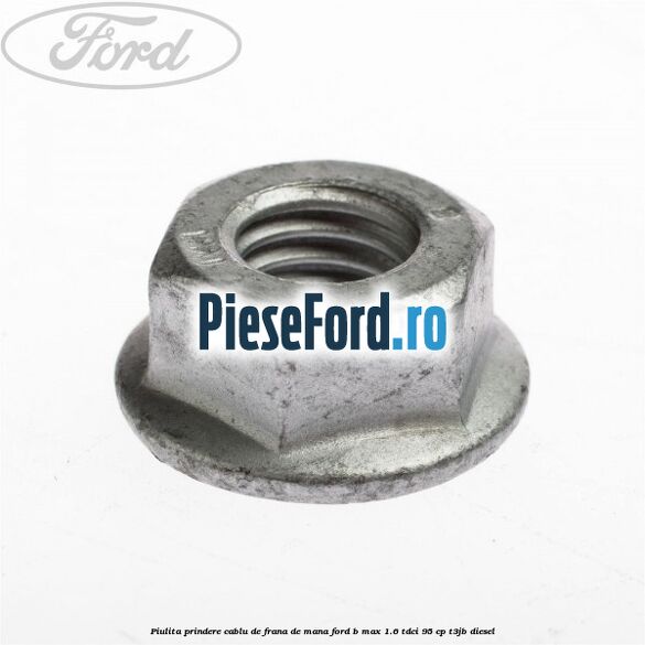 Piulita prindere cablu de frana de mana Ford B-Max 1.6 TDCi 95 cp T3JB diesel
