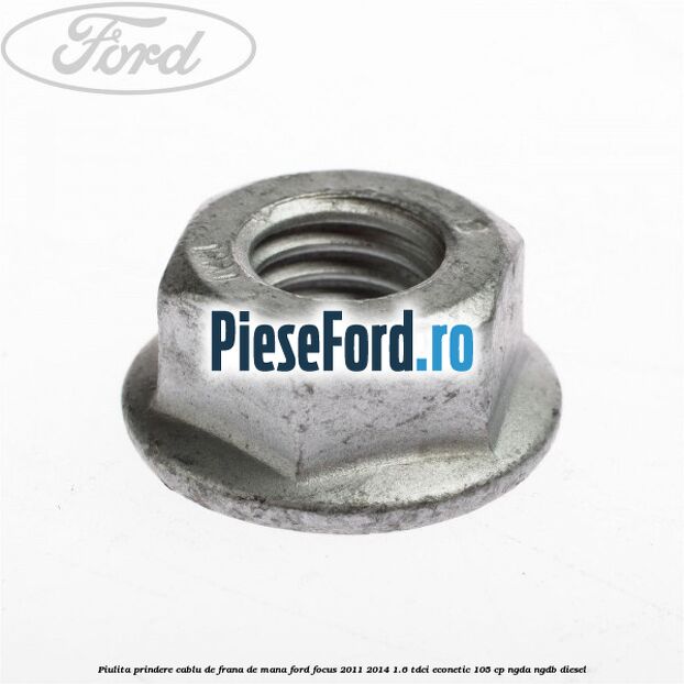 Piulita prindere cablu de frana de mana Ford Focus 2011-2014 1.6 TDCi ECOnetic 105 cp NGDA, NGDB diesel