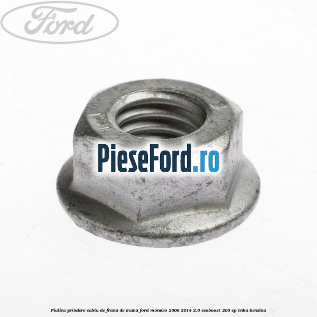 Piulita prindere cablu de frana de mana Ford Mondeo 2008-2014 2.0 EcoBoost 203 cp TNBA benzina