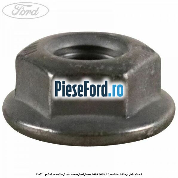 Piulita prindere cablu frana mana Ford Focus 2019-2023 2.0 EcoBlue 150 cp YLDA diesel