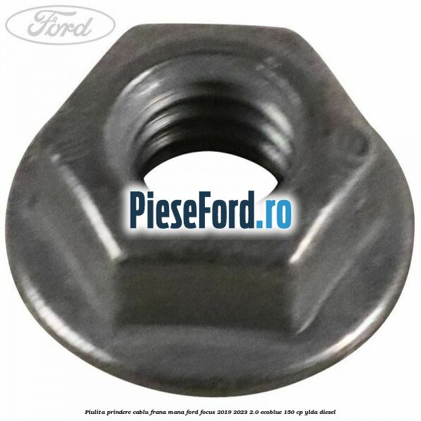 Piulita prindere cablu frana mana Ford Focus 2019-2023 2.0 EcoBlue 150 cp YLDA diesel