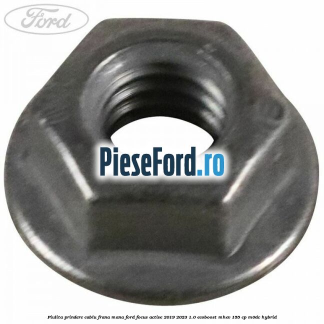 Piulita prindere cablu frana mana Ford Focus Active 2019-2023 1.0 EcoBoost mHEV 155 cp Piulita prindere cablu frana mana Ford Focus Active 2019-2023 1.0 EcoBoost mHEV 155 cp M0DC Hybrid