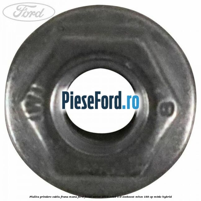 Piulita prindere cablu frana mana Ford Focus Active 2019-2023 1.0 EcoBoost mHEV 155 cp Piulita prindere cablu frana mana Ford Focus Active 2019-2023 1.0 EcoBoost mHEV 155 cp M0DC Hybrid