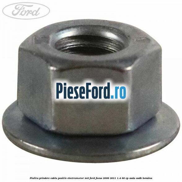 Piulita prindere cablu pozitiv electromotor M6 Ford Focus 2008-2011 1.4 80 cp Piulita prindere cablu pozitiv electromotor M6 Ford Focus 2008-2011 1.4 80 cp ASDA, ASDB benzina