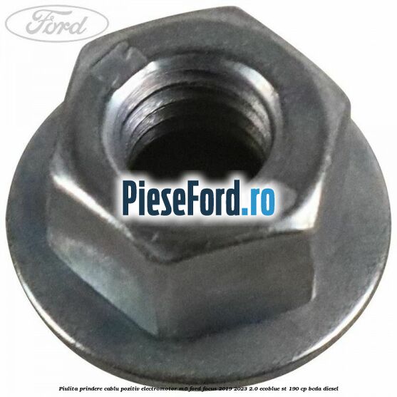 Piulita prindere cablu pozitiv electromotor M6 Ford Focus 2019-2023 2.0 EcoBlue ST 190 cp BCDA diesel