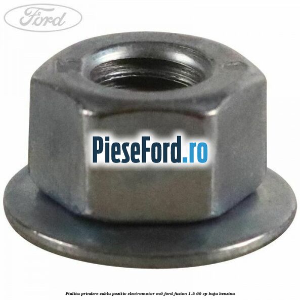 Piulita prindere cablu pozitiv electromotor M6 Ford Fusion 1.3 60 cp BAJA benzina