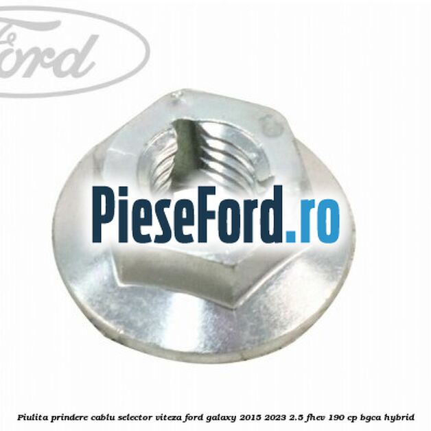 Piulita prindere cablu selector viteza Ford Galaxy 2015-2023 2.5 FHEV 190 cp BGCA hybrid