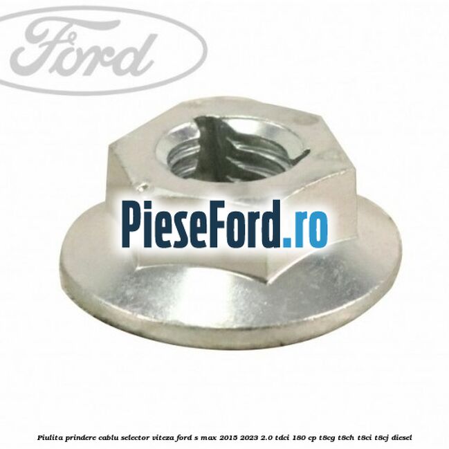 Piulita prindere cablu selector viteza Ford S-Max 2015-2023 2.0 TDCi 180 cp Piulita prindere cablu selector viteza Ford S-Max 2015-2023 2.0 TDCi 180 cp T8CG, T8CH, T8CI, T8CJ diesel