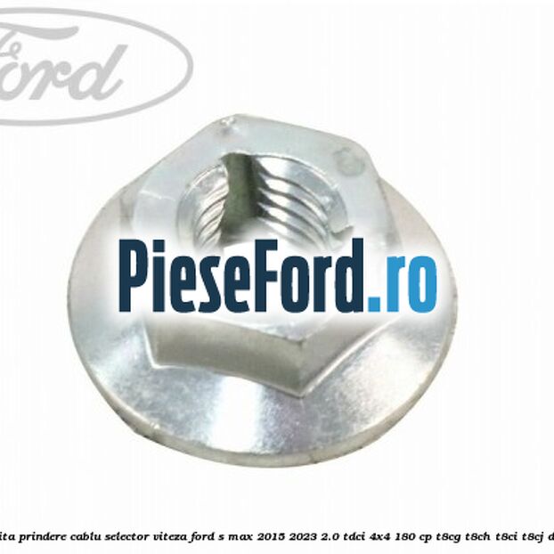 Piulita prindere cablu selector viteza Ford S-Max 2015-2023 2.0 TDCi 4x4 180 cp Piulita prindere cablu selector viteza Ford S-Max 2015-2023 2.0 TDCi 4x4 180 cp T8CG, T8CH, T8CI, T8CJ diesel