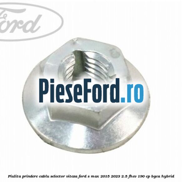 Piulita prindere cablu selector viteza Ford S-Max 2015-2023 2.5 FHEV 190 cp BGCA hybrid