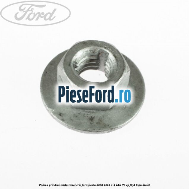 Piulita prindere cablu timonerie Ford Fiesta 2008-2012 1.4 TDCi 70 cp Piulita prindere cablu timonerie Ford Fiesta 2008-2012 1.4 TDCi 70 cp F6JD, KVJA diesel