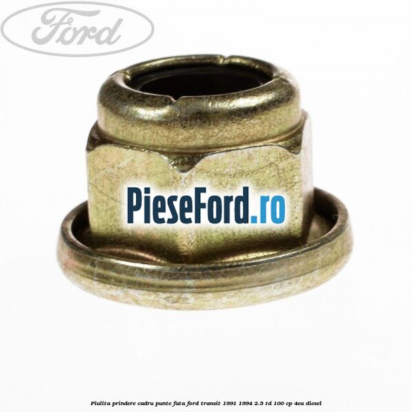 Piulita prindere cadru punte fata Ford Transit 1991-1994 2.5 TD 100 cp 4EA diesel