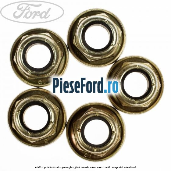 Piulita prindere cadru punte fata Ford Transit 1994-2000 2.5 DI 76 cp Piulita prindere cadru punte fata Ford Transit 1994-2000 2.5 DI 76 cp 4HB, 4HC diesel