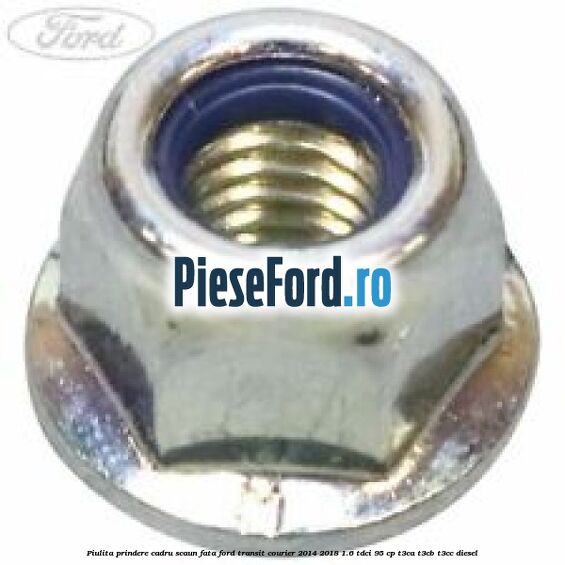 Piulita prindere cadru scaun fata Ford Transit Courier 2014-2018 1.6 TDCi 95 cp T3CA, T3CB, T3CC diesel