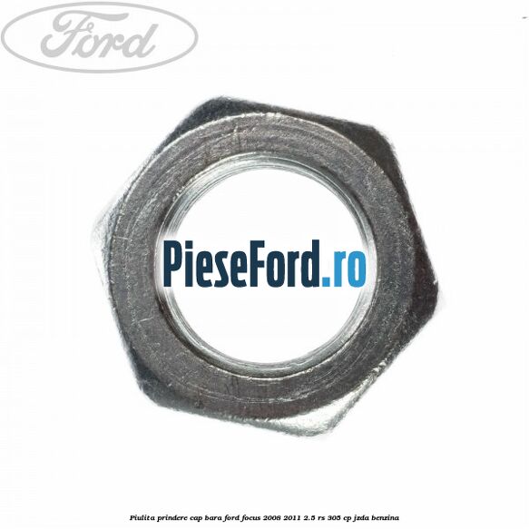 Piulita prindere cap bara Ford Focus 2008-2011 2.5 RS 305 cp JZDA benzina