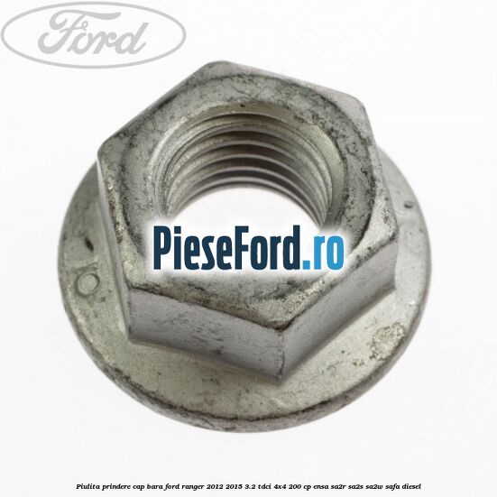 Piulita prindere cap bara Ford Ranger 2012-2015 3.2 TDCi 4x4 200 cp ENSA, SA2R, SA2S, SA2W, SAFA diesel