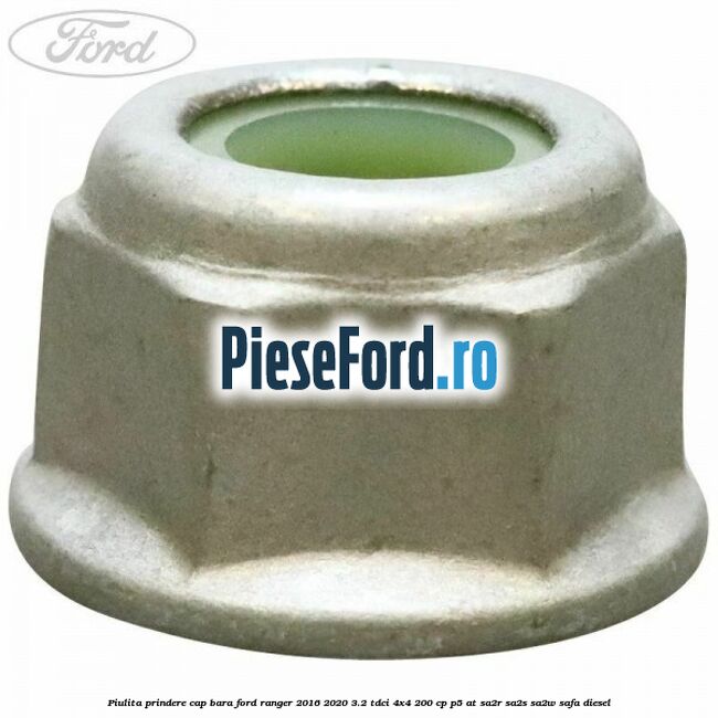 Piulita prindere cap bara Ford Ranger 2016-2020 3.2 TDCi 4x4 200 cp Piulita prindere cap bara Ford Ranger 2016-2020 3.2 TDCi 4x4 200 cp P5-AT, SA2R, SA2S, SA2W, SAFA diesel