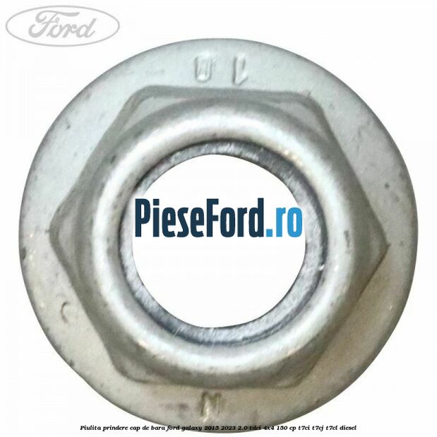 Piulita prindere cap de bara Ford Galaxy 2015-2023 2.0 TDCi 4x4 150 cp Piulita prindere cap de bara Ford Galaxy 2015-2023 2.0 TDCi 4x4 150 cp T7CI, T7CJ, T7CL diesel