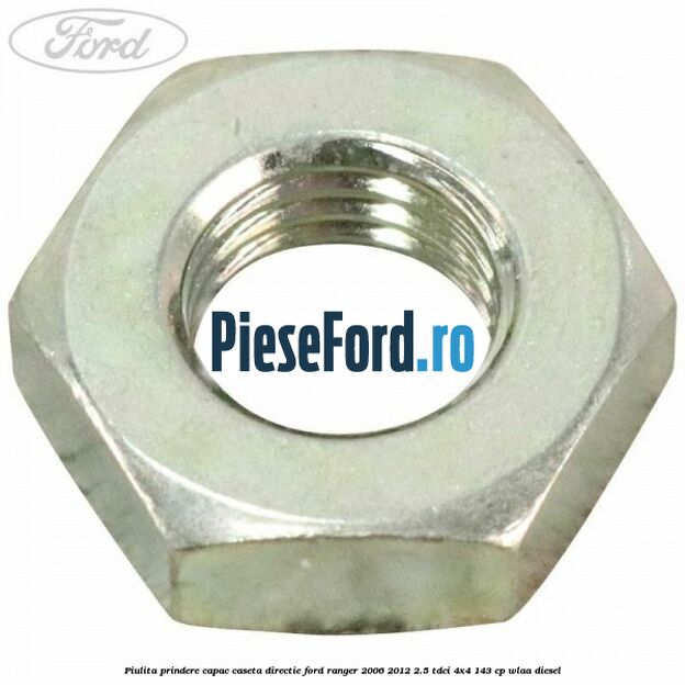 Piulita prindere capac caseta directie Ford Ranger 2006-2012 2.5 TDCi 4x4 143 cp WLAA diesel
