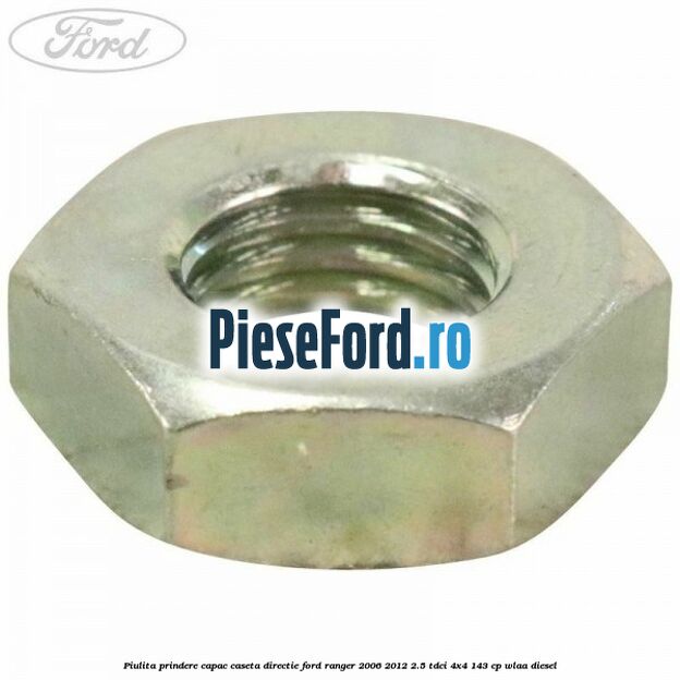 Piulita prindere capac caseta directie Ford Ranger 2006-2012 2.5 TDCi 4x4 143 cp WLAA diesel