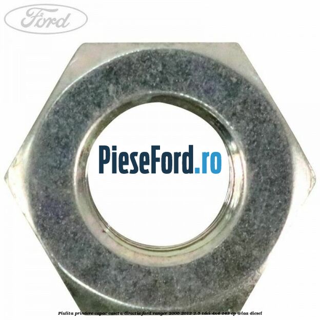 Piulita prindere capac caseta directie Ford Ranger 2006-2012 2.5 TDCi 4x4 143 cp WLAA diesel