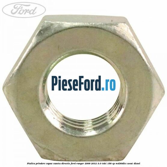 Piulita prindere capac caseta directie Ford Ranger 2006-2012 3.0 TDCi 156 cp MD30DITC, WEAT diesel