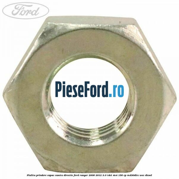 Piulita prindere capac caseta directie Ford Ranger 2006-2012 3.0 TDCi 4x4 156 cp MD30DITC, WEC diesel