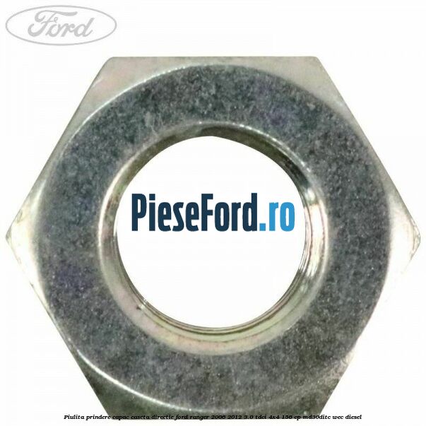Piulita prindere capac caseta directie Ford Ranger 2006-2012 3.0 TDCi 4x4 156 cp MD30DITC, WEC diesel