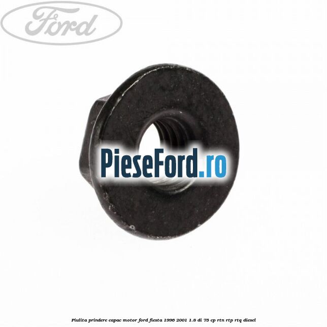 Piulita prindere capac motor Ford Fiesta 1996-2001 1.8 DI 75 cp RTN, RTP, RTQ diesel