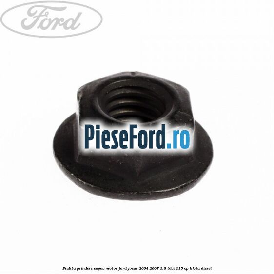 Piulita prindere capac motor Ford Focus 2004-2007 1.8 TDCi 115 cp