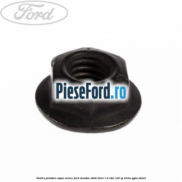 Piulita prindere capac motor Ford Mondeo 2008-2014 1.8 TDCi 125 cp Piulita prindere capac motor Ford Mondeo 2008-2014 1.8 TDCi 125 cp KHBA, QYBA diesel