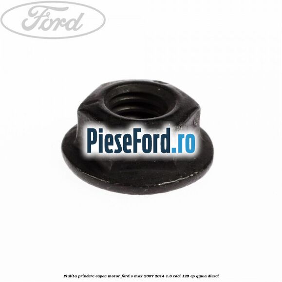 Piulita prindere capac motor Ford S-Max 2007-2014 1.8 TDCi 125 cp Piulita prindere capac motor Ford S-Max 2007-2014 1.8 TDCi 125 cp QYWA diesel