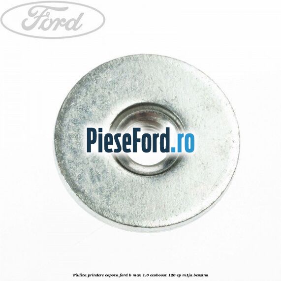 Piulita prindere capota Ford B-Max 1.0 EcoBoost 120 cp M1JA benzina