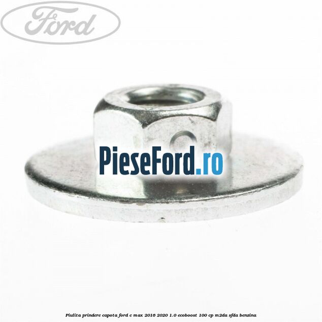 Piulita prindere capota Ford C-Max 2016-2020 1.0 EcoBoost 100 cp M2DA, SFDA benzina