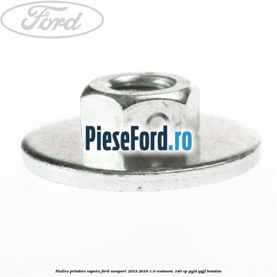Piulita prindere capota Ford EcoSport 2013-2018 1.0 EcoBoost 140 cp YYJD, YYJF benzina