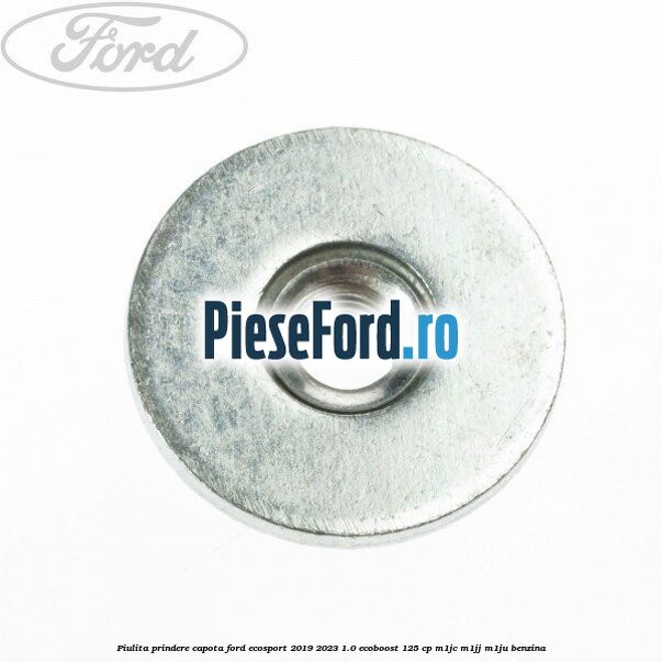 Piulita prindere capota Ford EcoSport 2019-2023 1.0 EcoBoost 125 cp M1JC, M1JJ, M1JU benzina