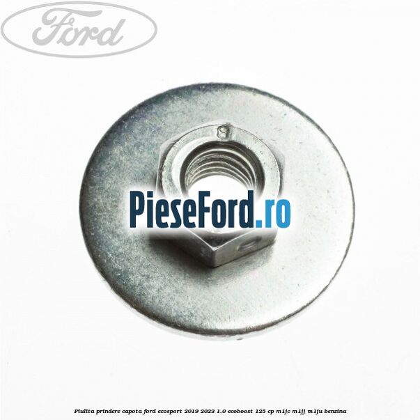 Piulita prindere capota Ford EcoSport 2019-2023 1.0 EcoBoost 125 cp M1JC, M1JJ, M1JU benzina