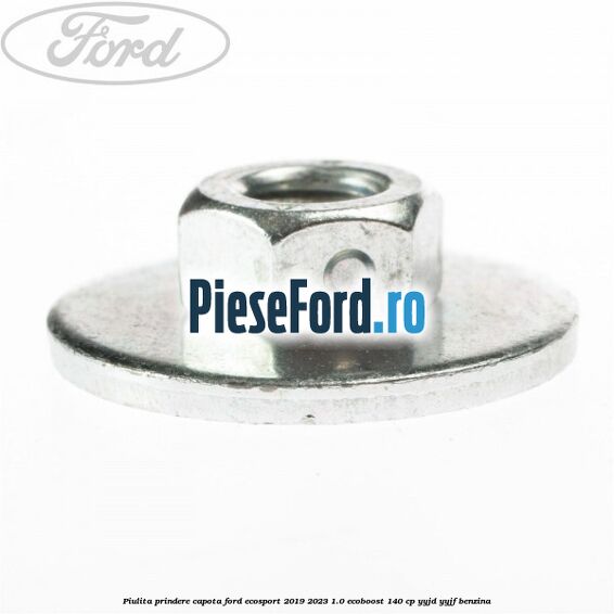 Piulita prindere capota Ford EcoSport 2019-2023 1.0 EcoBoost 140 cp YYJD, YYJF benzina