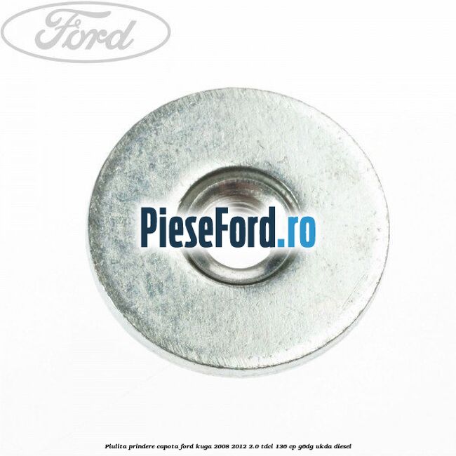 Piulita prindere capota Ford Kuga 2008-2012 2.0 TDCi 136 cp Piulita prindere capota Ford Kuga 2008-2012 2.0 TDCi 136 cp G6DG, UKDA diesel