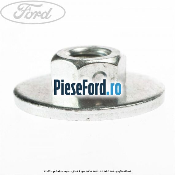 Piulita prindere capota Ford Kuga 2008-2012 2.0 TDCI 140 cp Piulita prindere capota Ford Kuga 2008-2012 2.0 TDCI 140 cp UFDA diesel