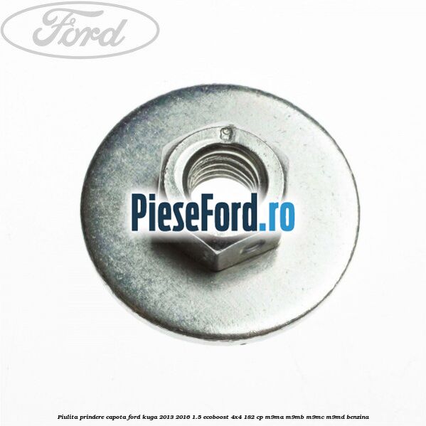 Piulita prindere capota Ford Kuga 2013-2016 1.5 EcoBoost 4x4 182 cp M9MA, M9MB, M9MC, M9MD benzina