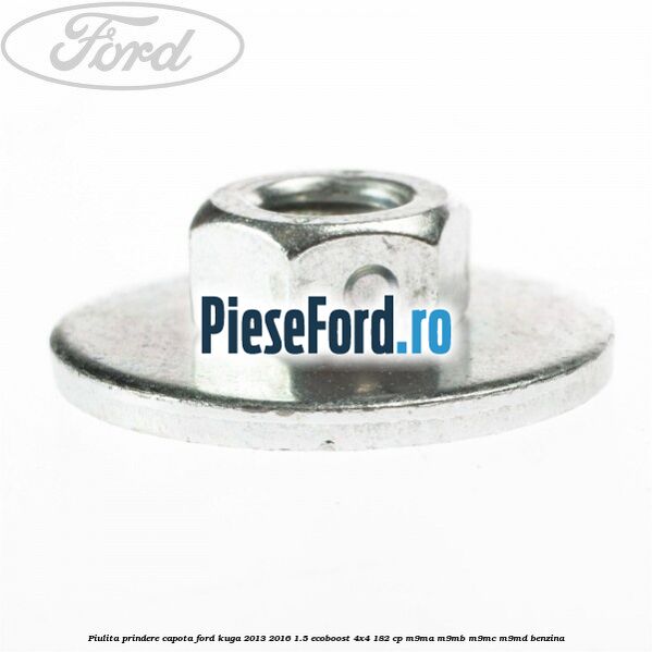 Piulita prindere capota Ford Kuga 2013-2016 1.5 EcoBoost 4x4 182 cp M9MA, M9MB, M9MC, M9MD benzina