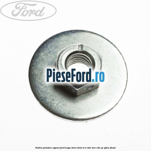 Piulita prindere capota Ford Kuga 2013-2016 2.0 TDCi 4x4 140 cp UFMA diesel